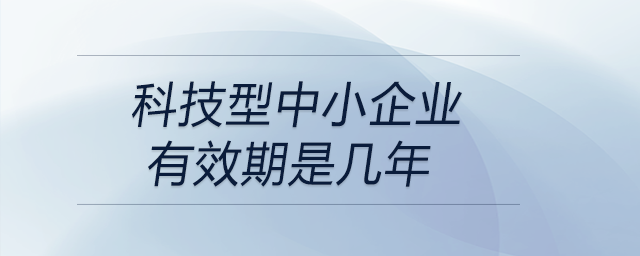 科技型中小企業(yè)有效期是幾年