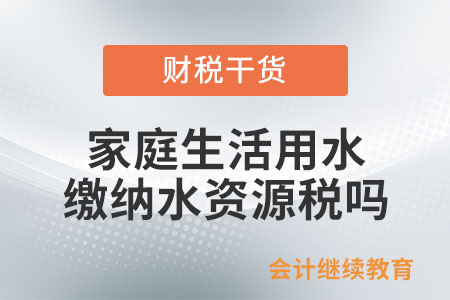 家庭生活用水需要繳納水資源稅嗎？