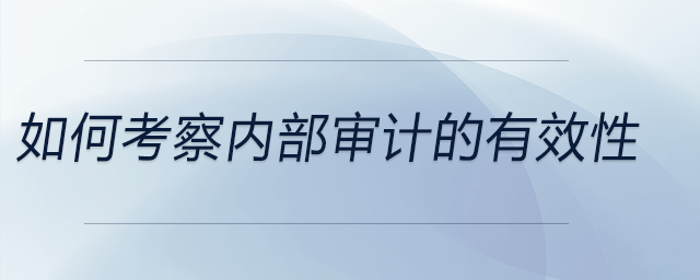 如何考察內(nèi)部審計的有效性