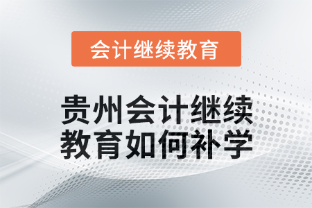 2025年貴州會計繼續(xù)教育如何補學(xué),？