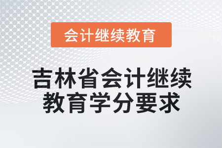 2025年吉林省會計網(wǎng)絡(luò)繼續(xù)教育學(xué)分要求