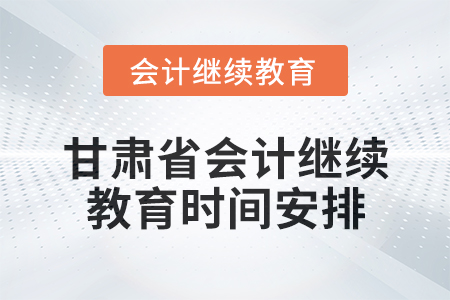2025年甘肅省會(huì)計(jì)繼續(xù)教育時(shí)間安排
