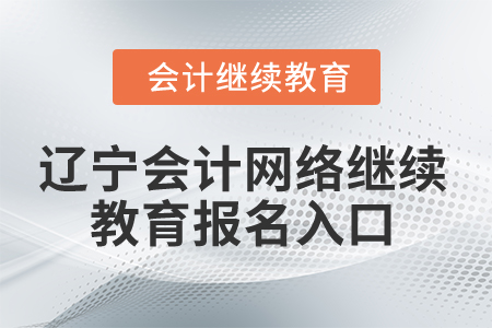 2025年遼寧省會計網(wǎng)絡(luò)繼續(xù)教育報名入口