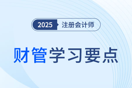 財(cái)務(wù)管理的主要內(nèi)容_2025年注會(huì)財(cái)管學(xué)習(xí)要點(diǎn)