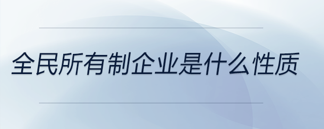 全民所有制企業(yè)是什么性質(zhì)
