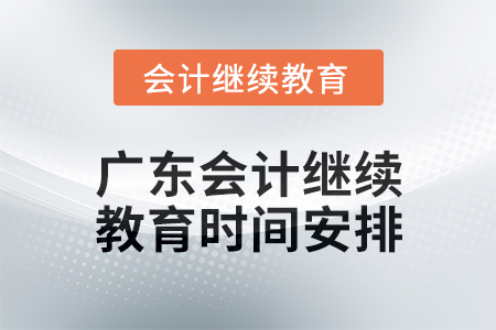 2024年度廣東會計(jì)繼續(xù)教育時間安排
