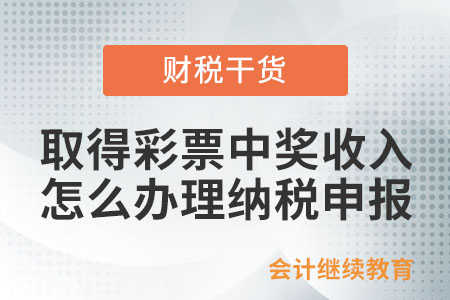 個(gè)人取得彩票中獎(jiǎng)收入怎么辦理納稅申報(bào),？