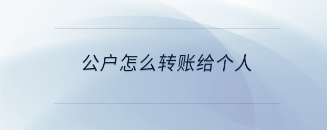 公戶怎么轉(zhuǎn)賬給個(gè)人