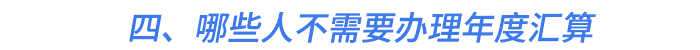 四,、哪些人不需要辦理年度匯算