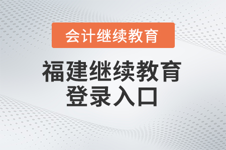 2025年福建會(huì)計(jì)繼續(xù)教育平臺(tái)登錄入口
