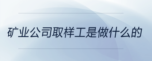 礦業(yè)公司取樣工是做什么的