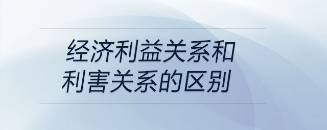 經(jīng)濟(jì)利益關(guān)系和利害關(guān)系的區(qū)別