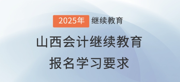 2025年山西省會計繼續(xù)教育報名學(xué)習(xí)要求