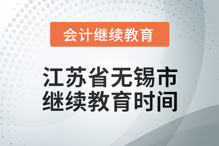 2025年江蘇省無(wú)錫市會(huì)計(jì)繼續(xù)教育時(shí)間安排