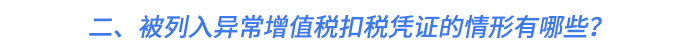 二、被列入異常增值稅扣稅憑證的情形有哪些,？