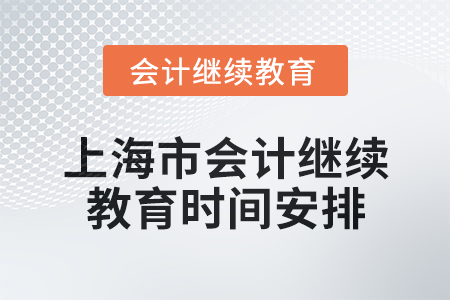 2025年上海市會(huì)計(jì)人員繼續(xù)教育時(shí)間安排