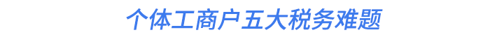 個體工商戶五大稅務(wù)難題
