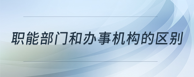 職能部門和辦事機構(gòu)的區(qū)別