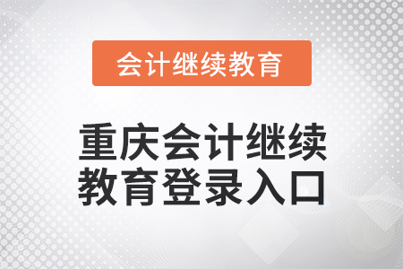2025年重慶會(huì)計(jì)繼續(xù)教育登錄入口在哪？
