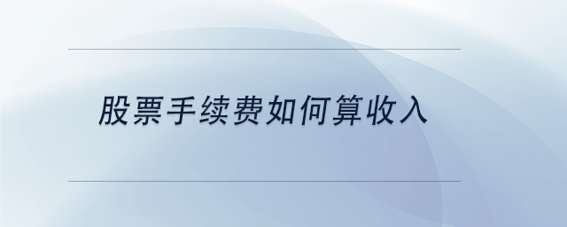中級會計股票手續(xù)費如何算收入