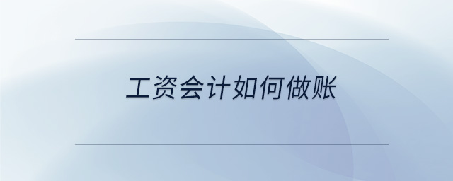 工資會(huì)計(jì)如何做賬