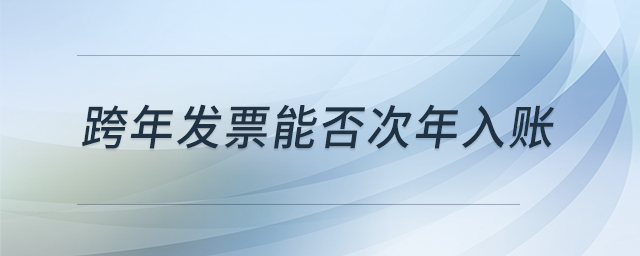 跨年發(fā)票能否次年入賬