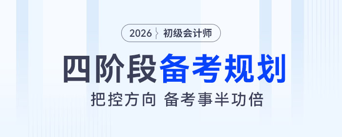 2026年初級會計(jì)考試四階段備考規(guī)劃來了,，把控方向，備考事半功倍,！