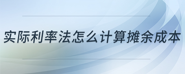 實(shí)際利率法怎么計(jì)算攤余成本