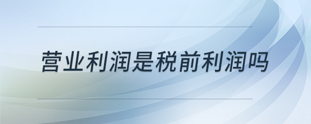 營業(yè)利潤是稅前利潤嗎