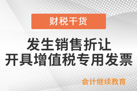 發(fā)生銷售折讓,，如何開具增值稅專用發(fā)票,？