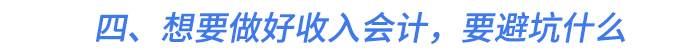 四,、想要做好收入會計,，要避坑什么