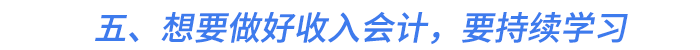 五、想要做好收入會計,，要持續(xù)學習