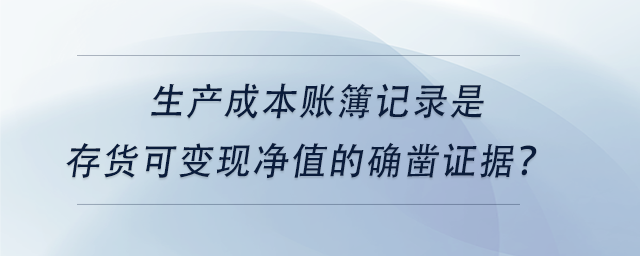 中級(jí)會(huì)計(jì)生產(chǎn)成本賬簿記錄是存貨可變現(xiàn)凈值的確鑿證據(jù)？