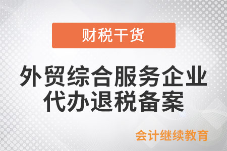 外貿(mào)綜合服務(wù)企業(yè)代辦退稅怎么進(jìn)行備案,？