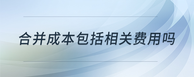 合并成本包括相關(guān)費用嗎