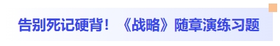 告別死記硬背！戰(zhàn)略隨章演練習(xí)題