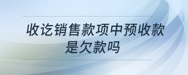 收訖銷售款項中預收款是欠款嗎