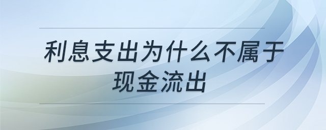 利息支出為什么不屬于現(xiàn)金流出