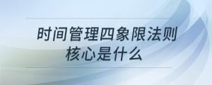 時(shí)間管理四象限法則核心是什么