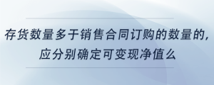 存貨數(shù)量多于銷售合同訂購(gòu)的數(shù)量的,，應(yīng)分別確定可變現(xiàn)凈值么
