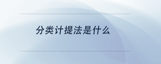 中級(jí)會(huì)計(jì)分類計(jì)提法是什么