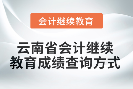 2025年云南省會(huì)計(jì)人員繼續(xù)教育成績(jī)查詢方式