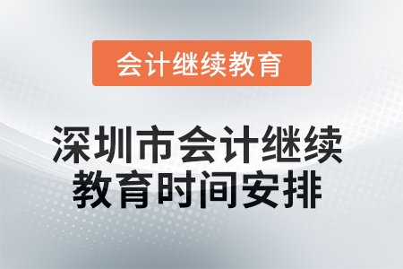 2025年深圳市會計(jì)繼續(xù)教育時(shí)間安排