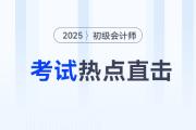 考情速遞！2025年初級(jí)會(huì)計(jì)考試開(kāi)考,，全程熱點(diǎn)直擊,！