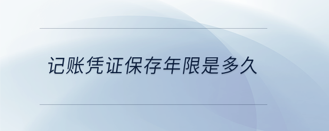 記賬憑證保存年限是多久