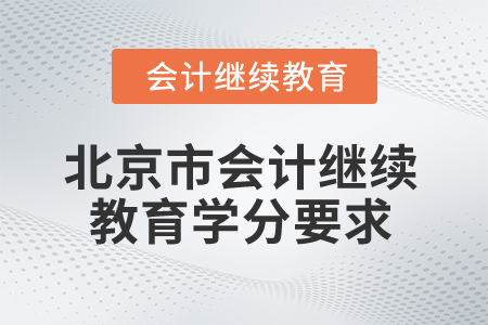 2025年北京市會(huì)計(jì)繼續(xù)教育學(xué)分要求
