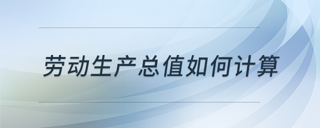 勞動(dòng)生產(chǎn)總值如何計(jì)算
