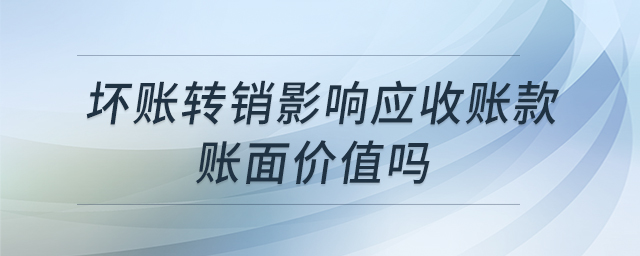 壞賬轉(zhuǎn)銷影響應收賬款賬面價值嗎