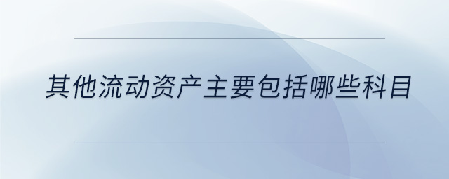 其他流動資產主要包括哪些科目