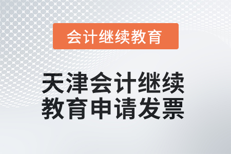 2025年天津會計繼續(xù)教育如何申請發(fā)票？